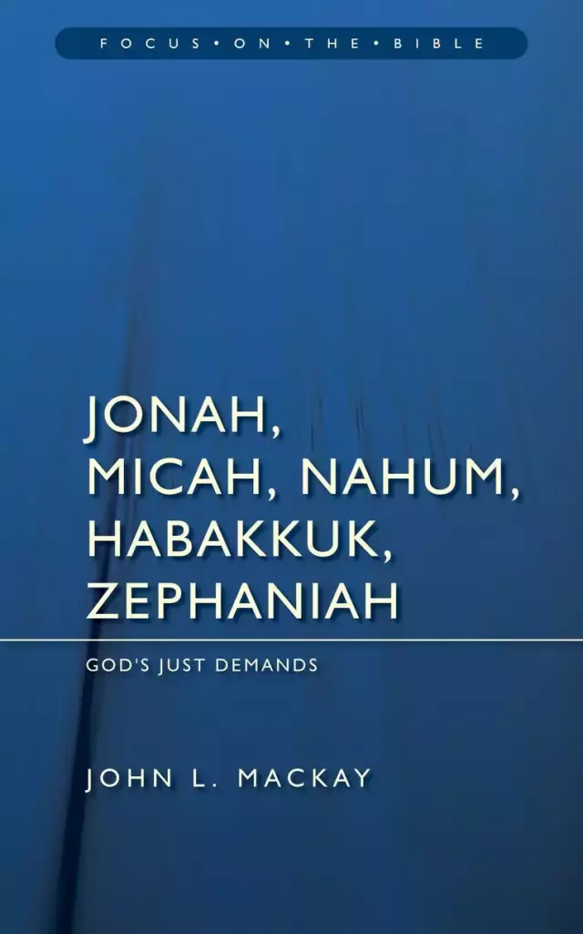 Jonah Micah Nahum Habakkuk & Zephaniah ; Focus on the Bible