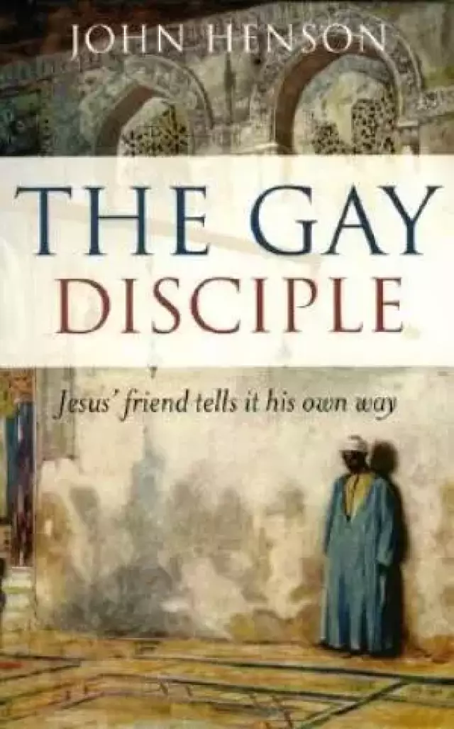 Gay Disciple, The – Jesus` Friends Tells It Their Own Way