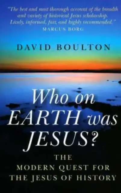 Who On Earth Was Jesus? - The Modern Quest For The Jesus Of History