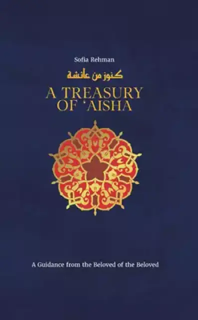 A Treasury of 'A'ishah: A Guidance from the Beloved of the Beloved