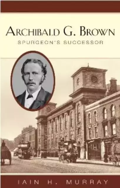 Archibald Brown : Spurgeons Successor