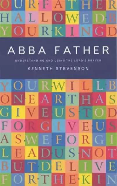 Abba Father: Understanding and Using the Lord's Prayer