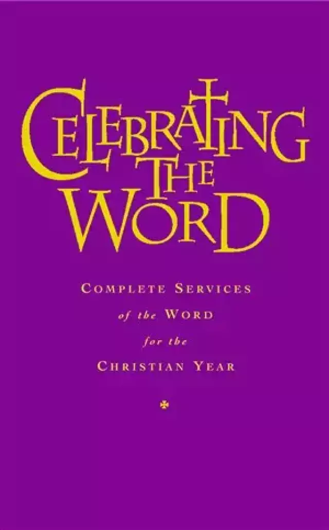 Celebrating the Word: Complete Services of the Word for Use with Common Worship and the Church of Ireland Prayer Book