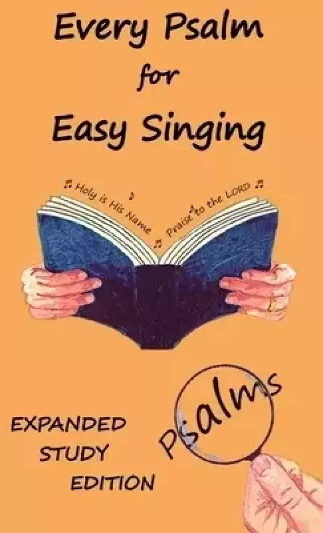 Every Psalm for Easy Singing: Expanded Study Edition.  A translation for singing arranged in daily portions with Textual and Exegetical Notes on the T