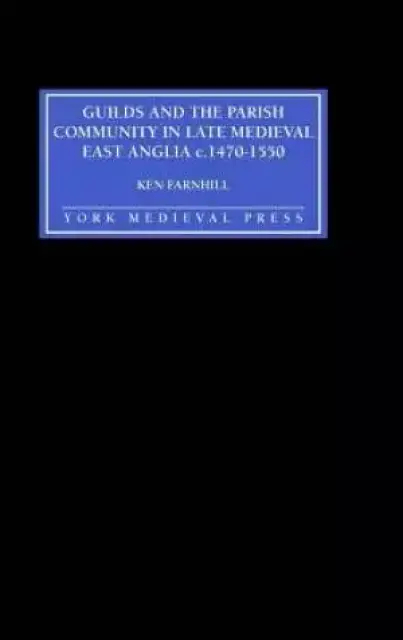 Guilds and the Parish Community in Late Medieval East Anglia, C.1470-1550
