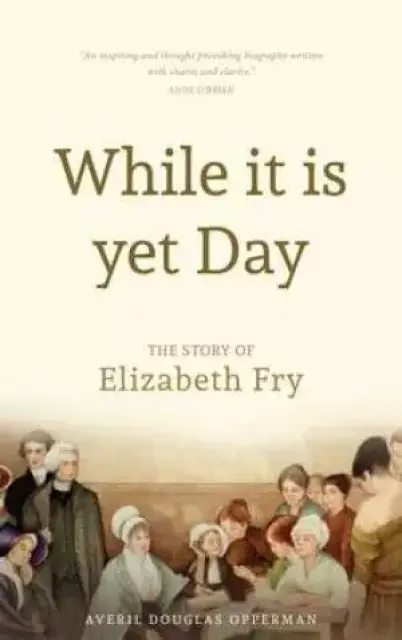 While it is Yet Day: the Story of Elizabeth Fry