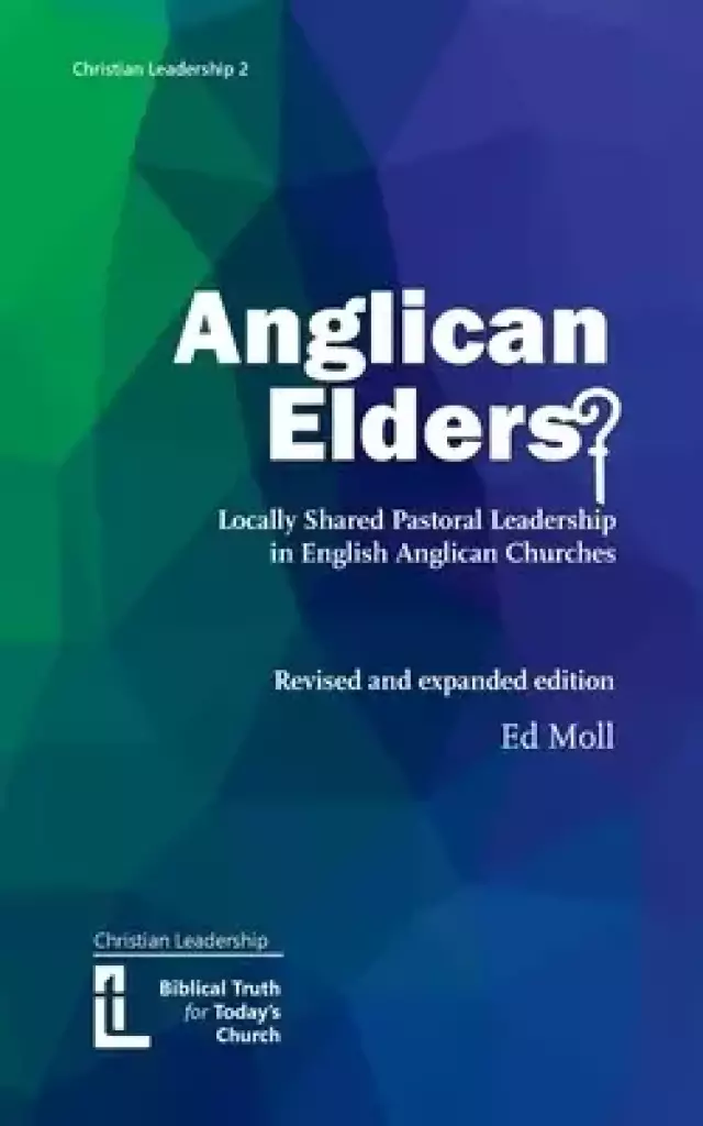 Anglican Elders? : Locally shared pastoral leadership in English Anglican Churches. Revised and expanded edition