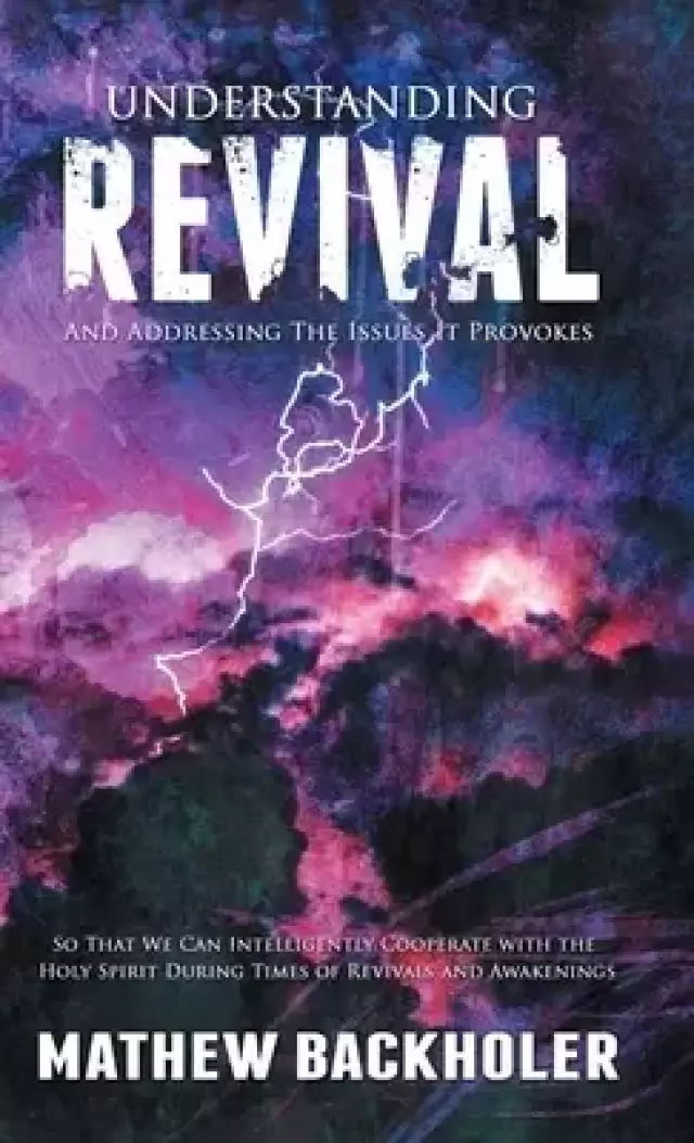 Understanding Revival and Addressing the Issues It Provokes So That We Can Intelligently Cooperate with the Holy Spirit : During Times of Revivals and