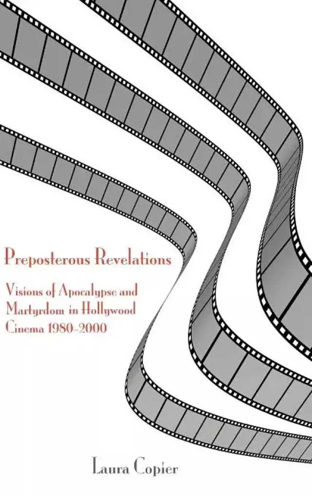 Preposterous Revelations: Visions of Apocalypse and Martyrdom in Hollywood Cinema 1980-2000
