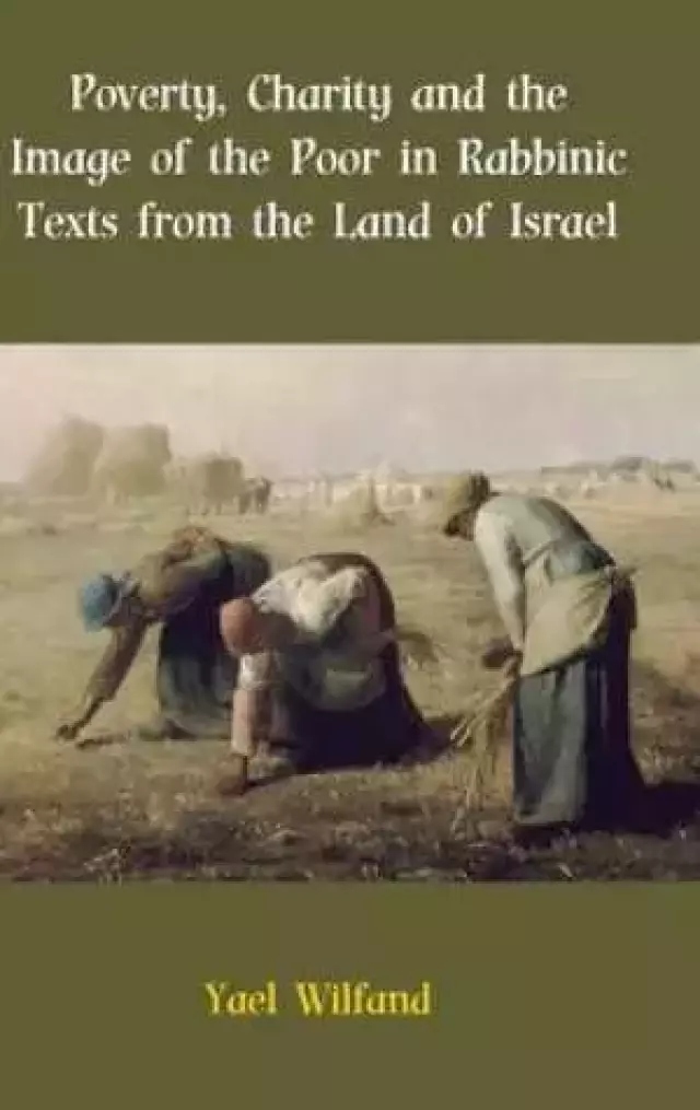 Poverty, Charity and the Image of the Poor in Rabbinic Texts from the Land of Israel