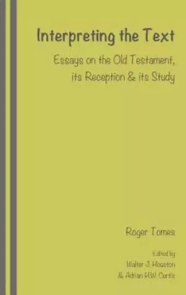 Interpreting the Text: Essays on the Old Testament, its Reception and its Study, edited by Walter J. Houston and Adrian H.W. Curtis