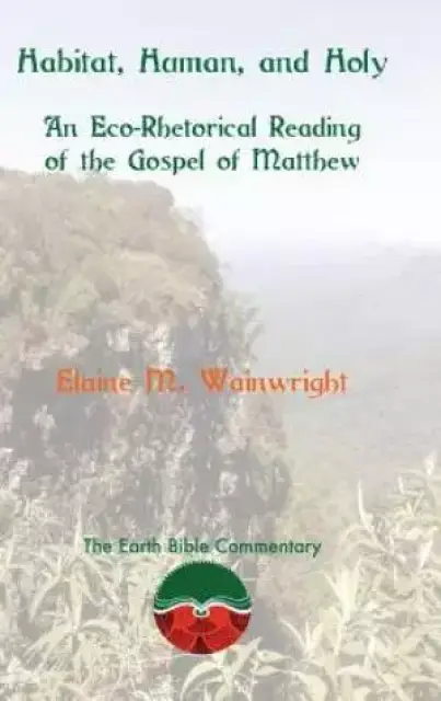 Habitat, Human, and Holy: An Eco-Rhetorical Reading of the Gospel of Matthew