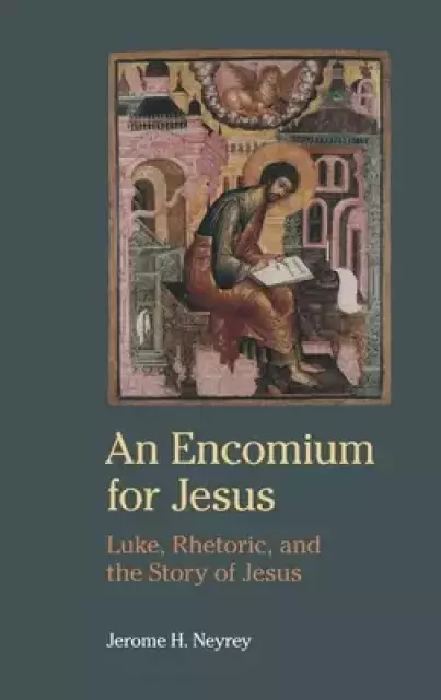 An Encomium for Jesus: Luke, Rhetoric, and the Story of Jesus