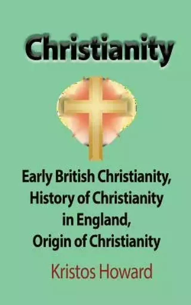 Christianity: Early British Christianity, History of Christianity in England, Origin of Christianity