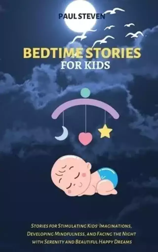 BEDTIME STORIES FOR KIDS: Stories for Stimulating Kids' Imaginations, Developing Mindfulness, and Facing the Night with Serenity and Beautiful Happy D