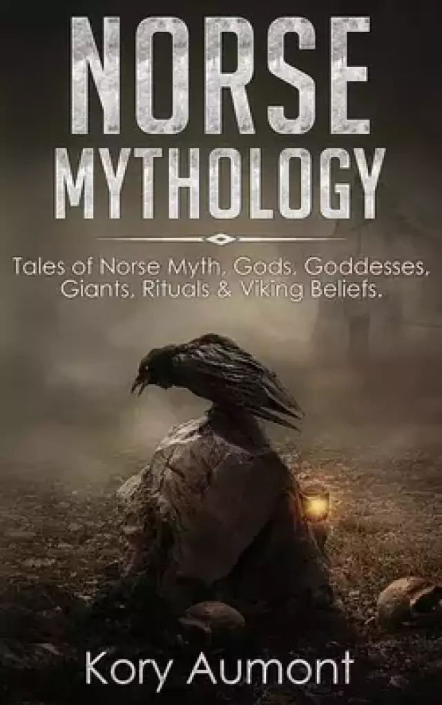 Norse Mythology: Tales of Norse Myth, Gods, Goddesses, Giants, Rituals & Viking Beliefs