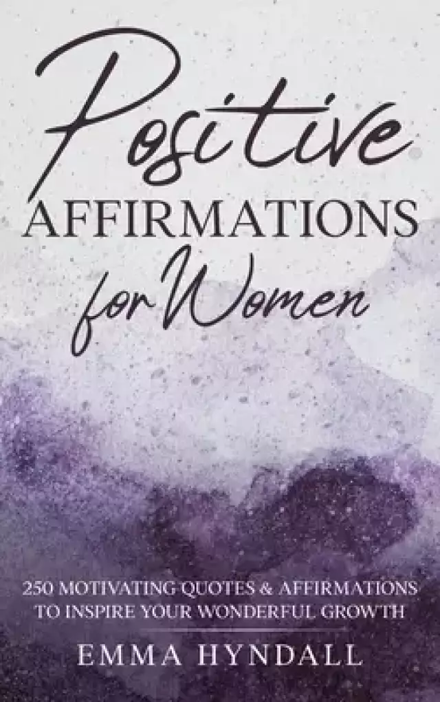 Positive Affirmations  For Women: 250 Motivating Quotes & Affirmations  to Inspire your Wonderful Growth.