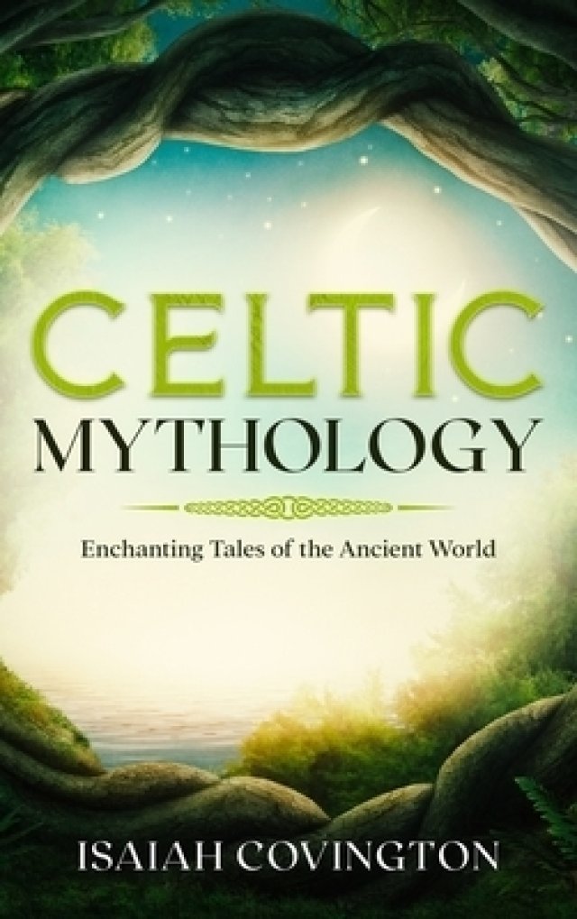 Celtic Mythology: Enchanting Tales of the Ancient World