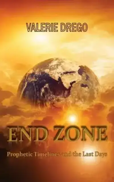 END ZONE: Prophetic Timelines and the Last Days