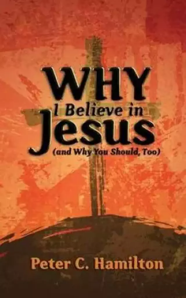 Why I Believe in Jesus (and Why You Should, Too)