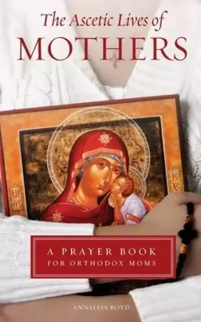 Ascetic Lives of Mothers: A Prayer Book for Orthodox Moms