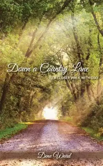 Down a Country Lane: to a closer walk with God