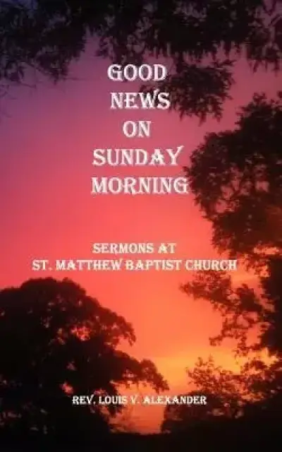 Good News on Sunday Morning: Sermons from St. Matthew Baptist Church