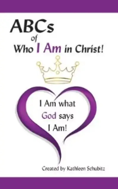ABCs of Who I Am in Christ!: I Am What God Says I Am!