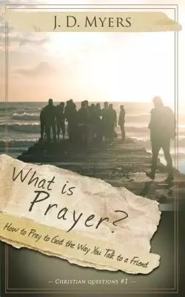 What is Prayer?: How to Pray to God the Way You Talk to a Friend