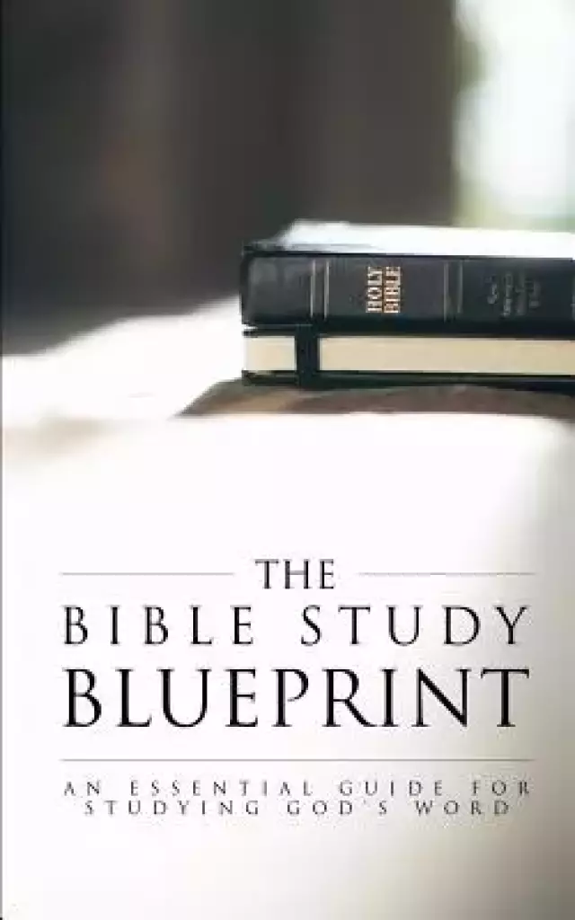 The Bible Study Blueprint: An Essential Guide for Studying God's Word