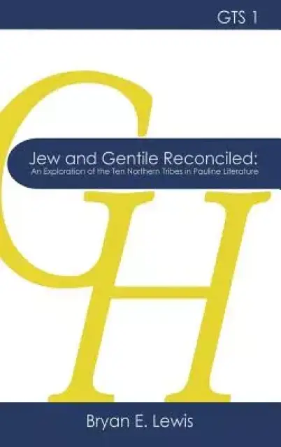 Jew and Gentile Reconciled: An Exploration of the Ten Northern Tribes in Pauline Literature