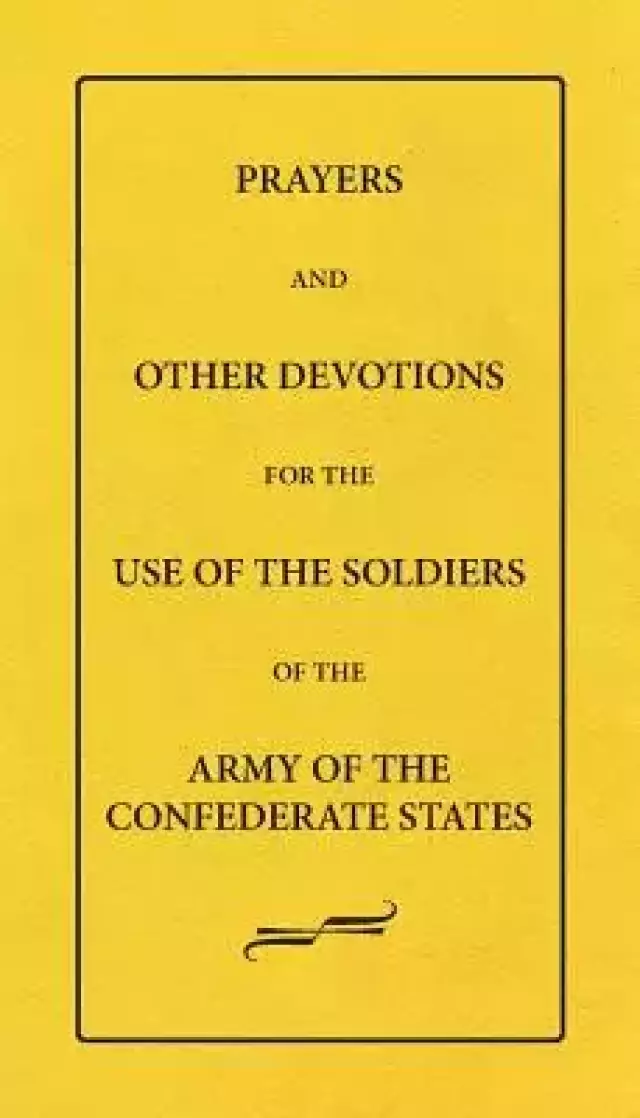 Prayers And Other Devotions For The Use Of The Soldiers Of The Army Of The Confederate States