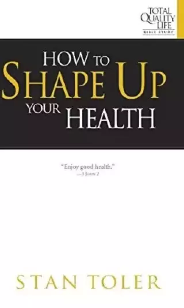 How to Shape Up Your Health: Study Guide for Total Quality Life Bible Study Series