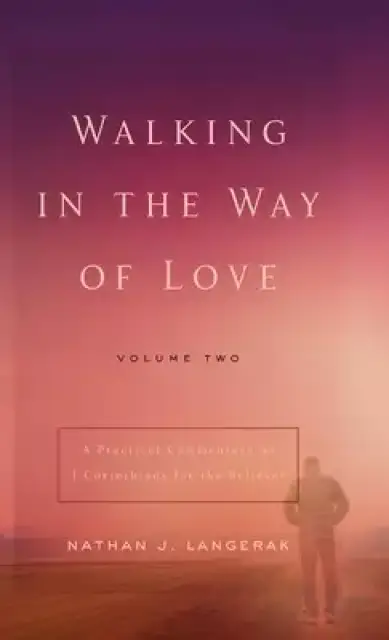 Walking in the Way of Love (Volume 2): A Practical Commentary on 1 Corinthians for the Believer