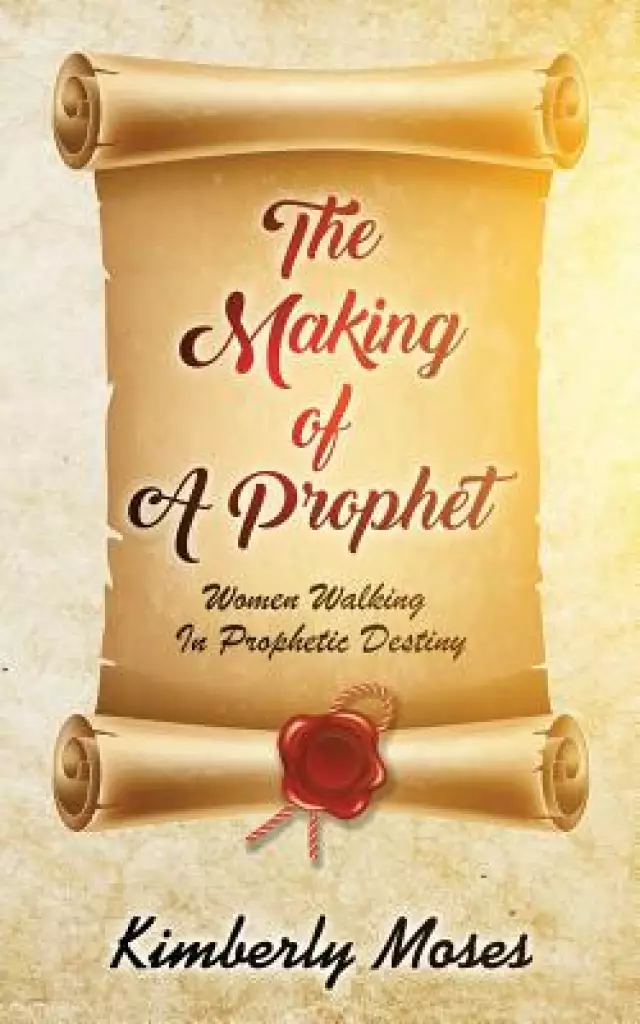 The Making Of A Prophet: Women Walking In Prophetic Destiny
