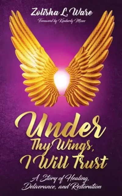 Under Thy Wings, I Will Trust:  Healing, Deliverance, Restoration