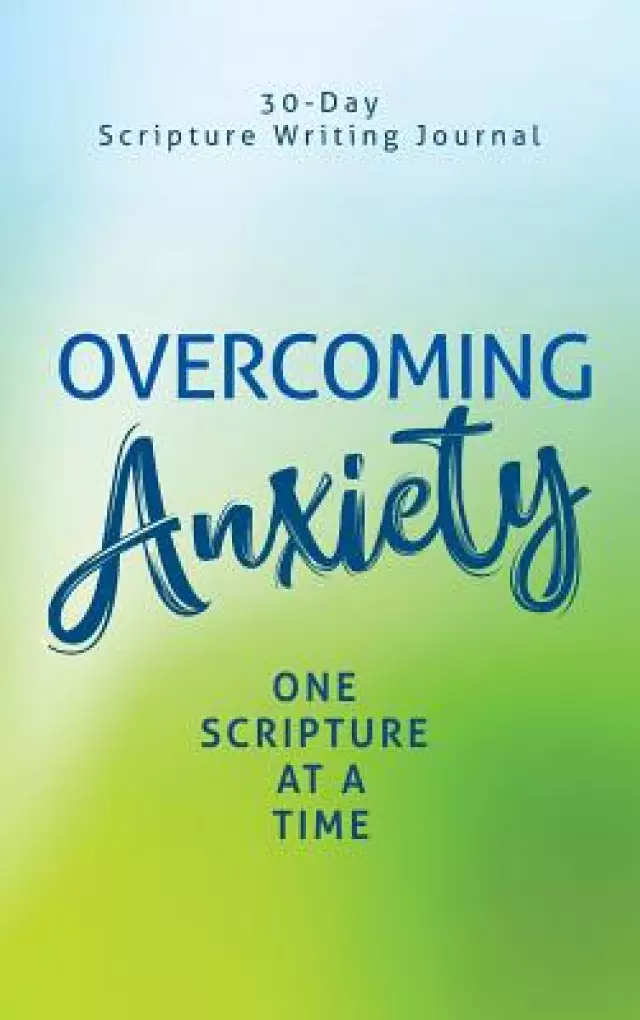 Overcome Anxiety: One Scripture at a Time