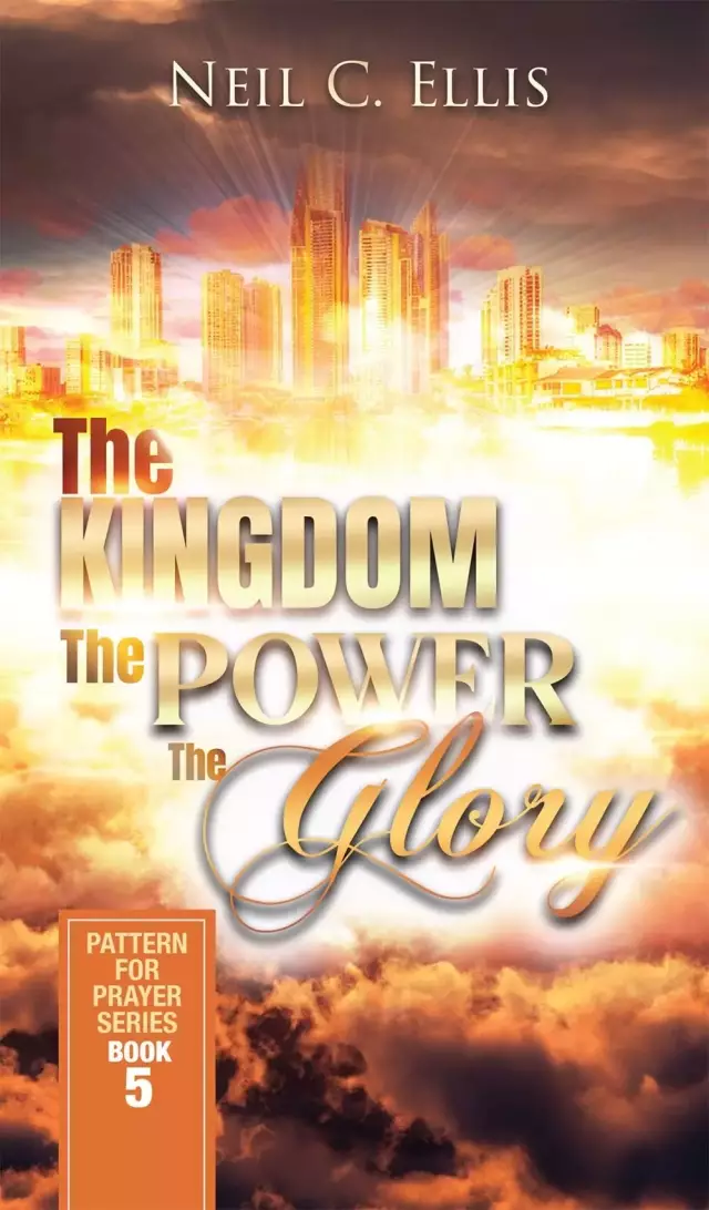 The Kingdom, the Power, the Glory: Pattern for Prayer Series Book 5
