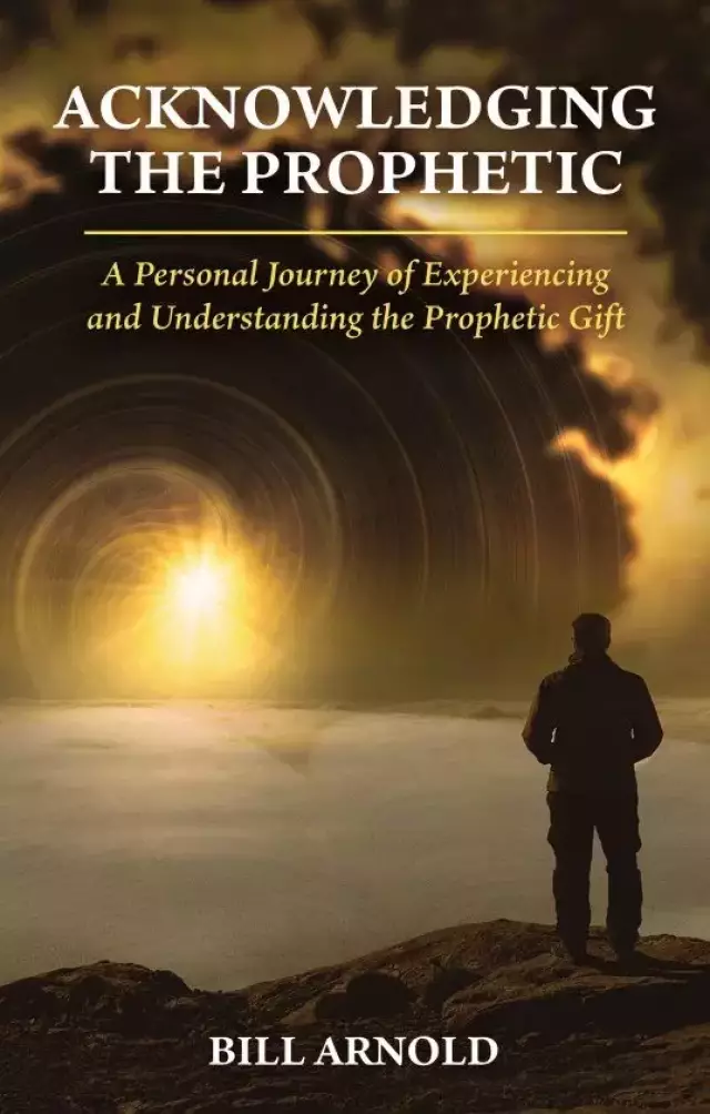 Acknowledging the Prophetic: A Personal Journey of Experiencing and Understanding the Prophetic Gift