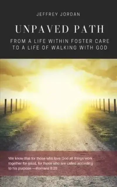 UNPAVED PATH: From a Life Within Foster Care to a Life of Walking with God