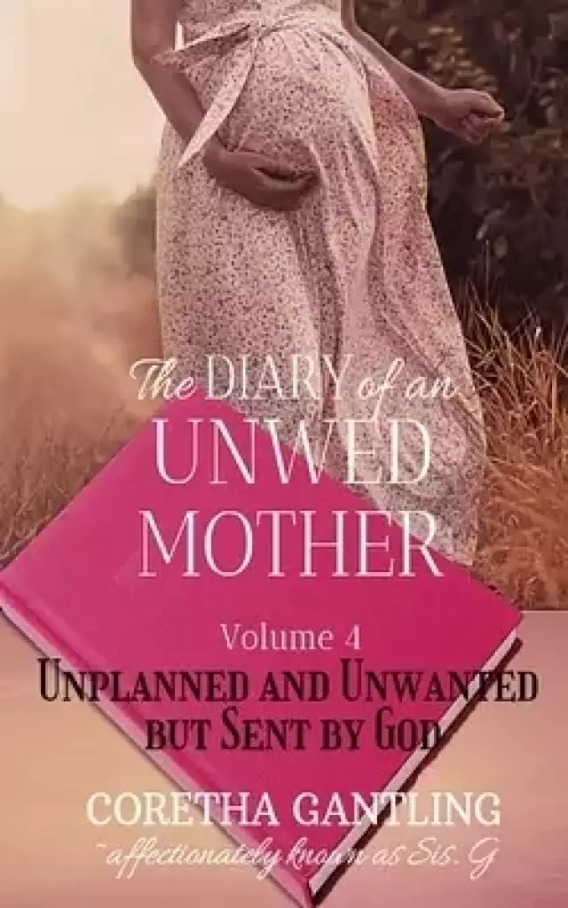 The Diary of an Unwed Mother: Unplanned and Unwanted, but Sent by God