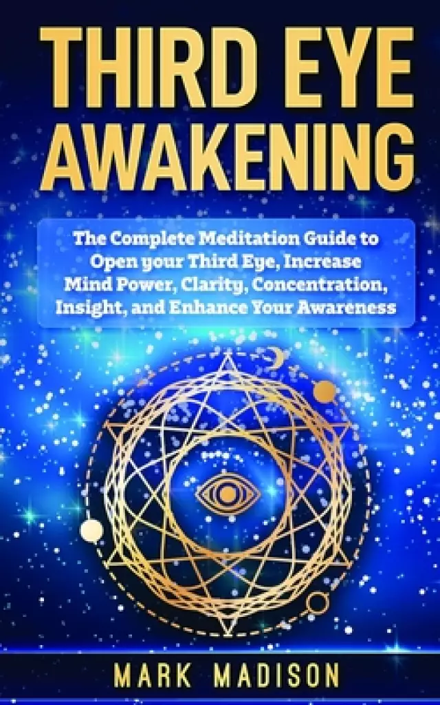 Third Eye Awakening: The Complete Meditation Guide to Open Your Third Eye, Increase Mind Power, Clarity, Concentration, Insight, and Enhanc