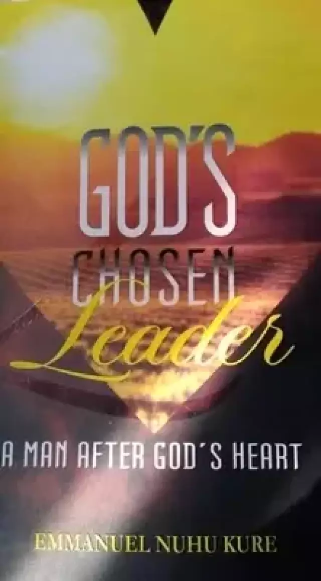 God's Chosen Leader: A Man After God's Heart