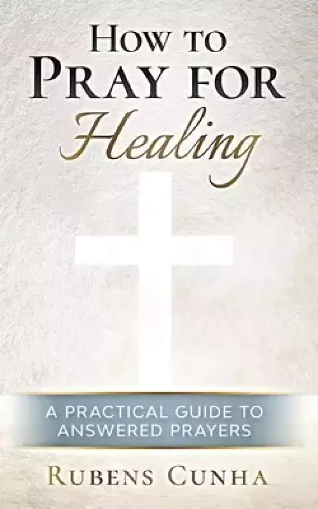 How to pray for healing: A practical guide to answered prayers
