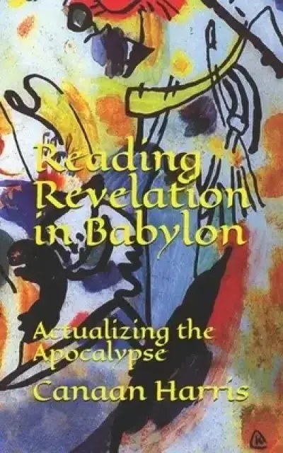 Reading Revelation in Babylon: Actualizing the Apocalypse