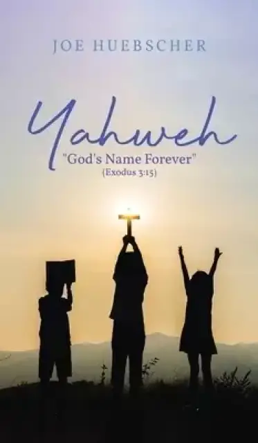 Yahweh: "God's Name Forever" (Exodus 3:15)