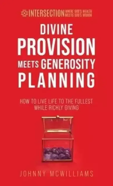Divine Provision Meets Generosity Planning: How to Live Life to the Fullest While Richly Giving