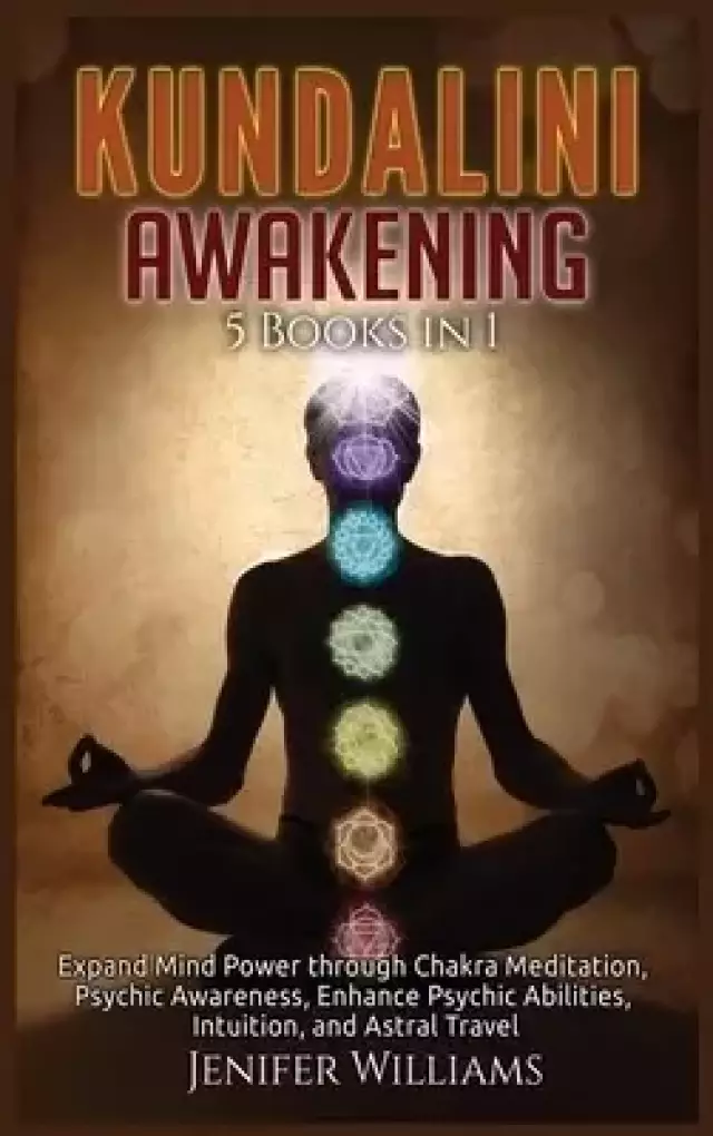 Kundalini Awakening: 5 Books in 1: Expand Mind Power through Chakra Meditation, Psychic Awareness, Enhance Psychic Abilities, Intuition, and Astral Tr