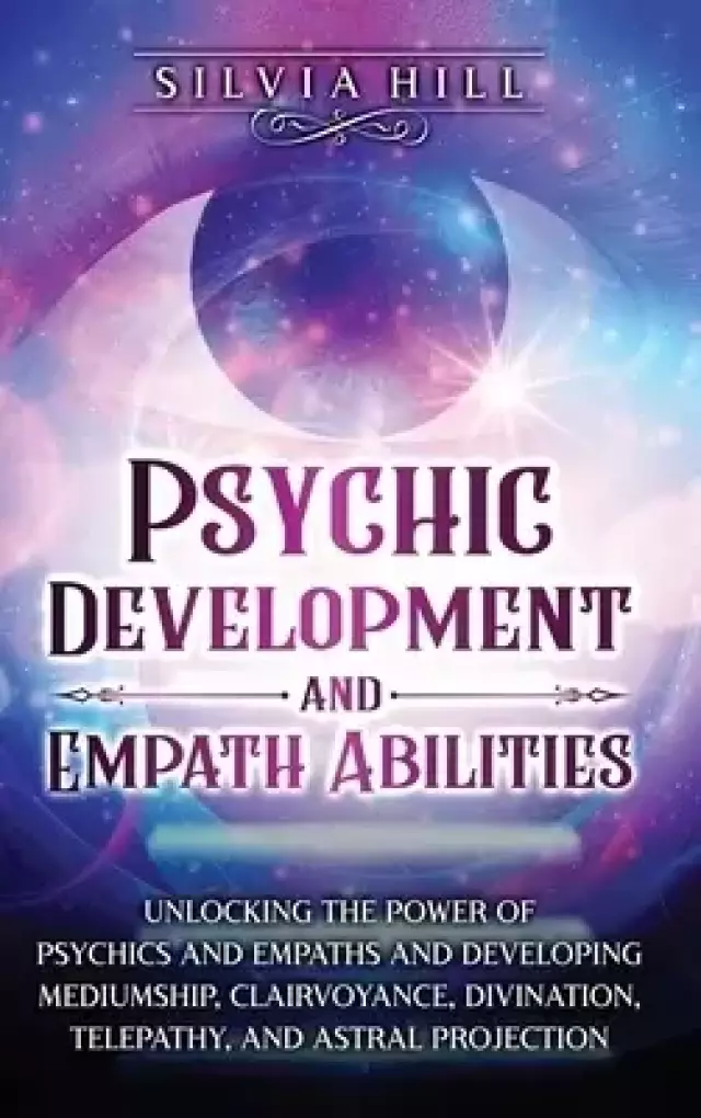 Psychic Development and Empath Abilities: Unlocking the Power of Psychics and Empaths and Developing Mediumship, Clairvoyance, Divination, Telepathy,