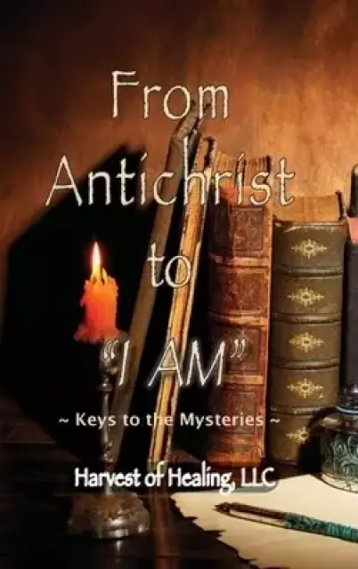 From Antichrist to "I AM": Keys To the Mysteries